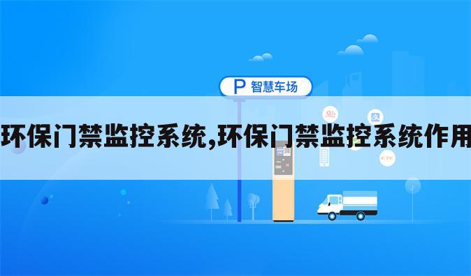 环保门禁监控系统,环保门禁监控系统作用