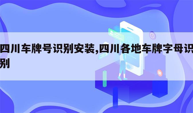 四川车牌号识别安装,四川各地车牌字母识别