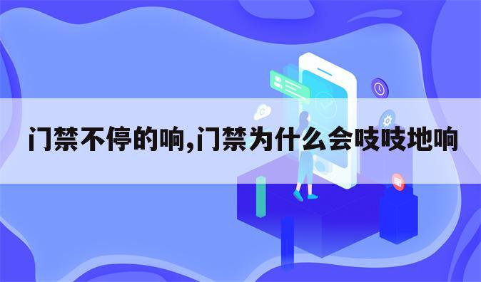 门禁不停的响,门禁为什么会吱吱地响
