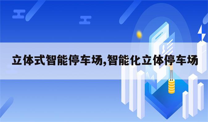 立体式智能停车场,智能化立体停车场