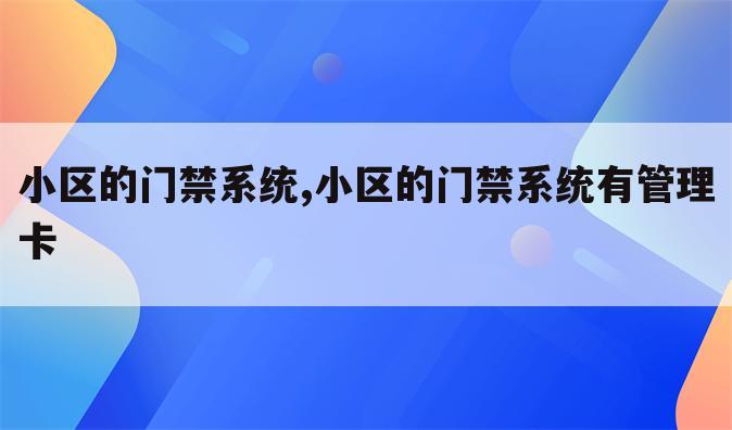 小区的门禁系统,小区的门禁系统有管理卡