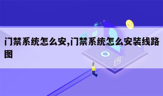 门禁系统怎么安,门禁系统怎么安装线路图