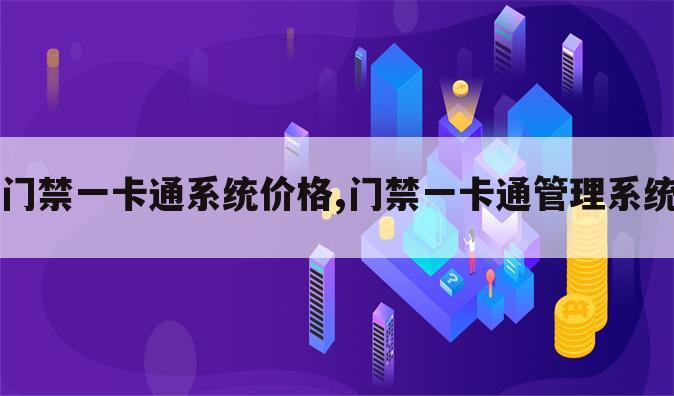 门禁一卡通系统价格,门禁一卡通管理系统