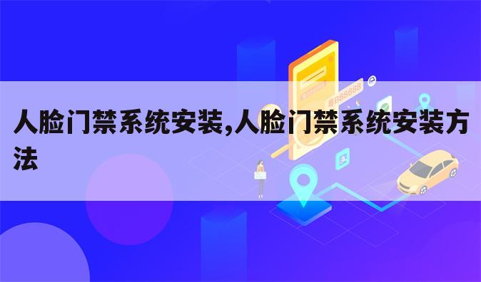 人脸门禁系统安装,人脸门禁系统安装方法