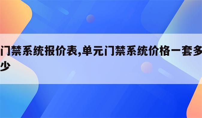 门禁系统报价表,单元门禁系统价格一套多少