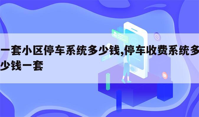 一套小区停车系统多少钱,停车收费系统多少钱一套