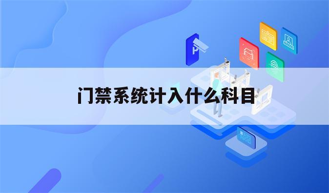 门禁系统计入什么科目