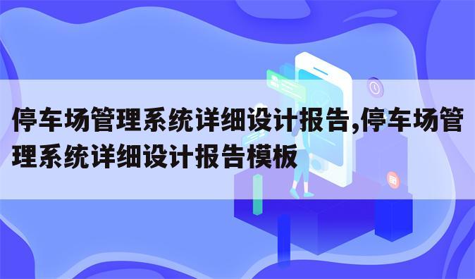 停车场管理系统详细设计报告,停车场管理系统详细设计报告模板