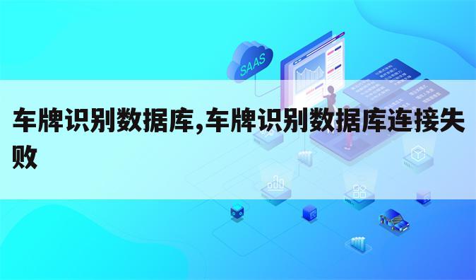 车牌识别数据库,车牌识别数据库连接失败