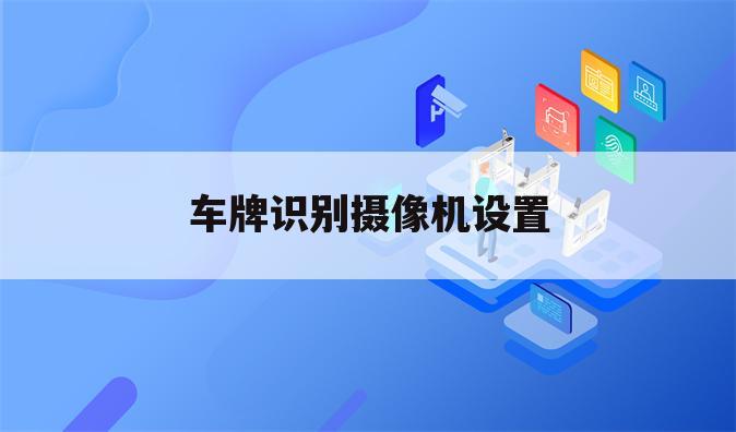 车牌识别摄像机设置