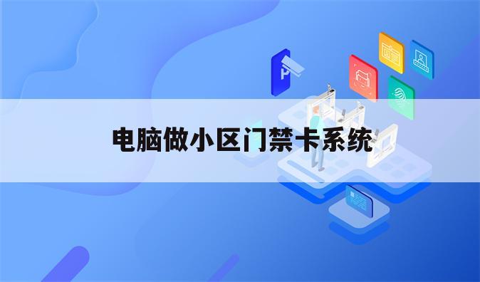 电脑做小区门禁卡系统