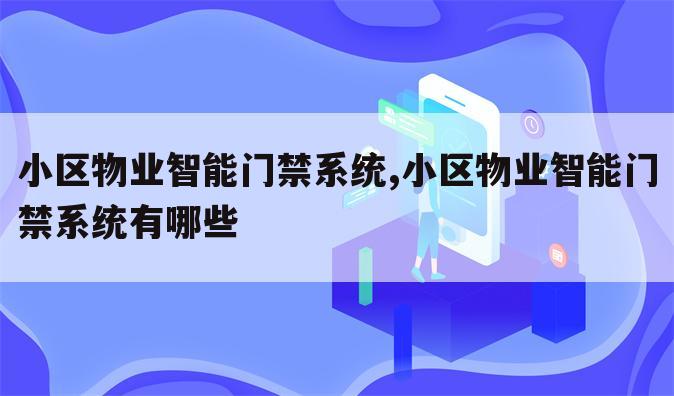 小区物业智能门禁系统,小区物业智能门禁系统有哪些