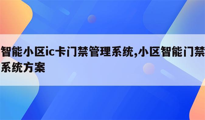 智能小区ic卡门禁管理系统,小区智能门禁系统方案