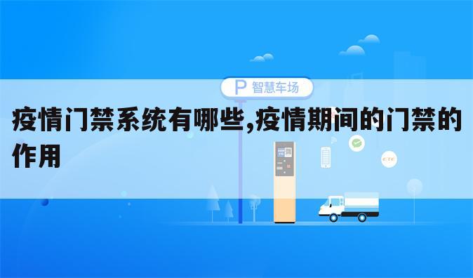疫情门禁系统有哪些,疫情期间的门禁的作用