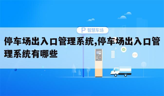 停车场出入口管理系统,停车场出入口管理系统有哪些