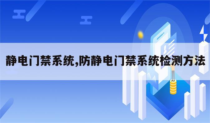 静电门禁系统,防静电门禁系统检测方法