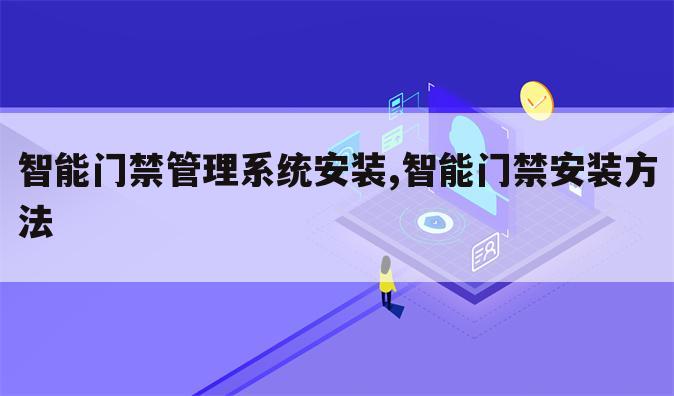 智能门禁管理系统安装,智能门禁安装方法