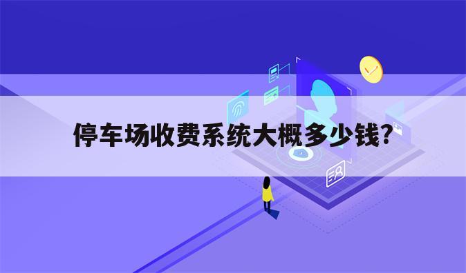 停车场收费系统大概多少钱?