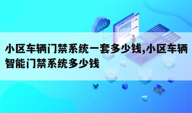 小区车辆门禁系统一套多少钱,小区车辆智能门禁系统多少钱