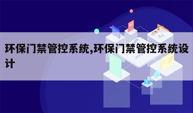 环保门禁管控系统,环保门禁管控系统设计