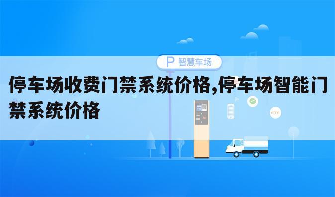 停车场收费门禁系统价格,停车场智能门禁系统价格