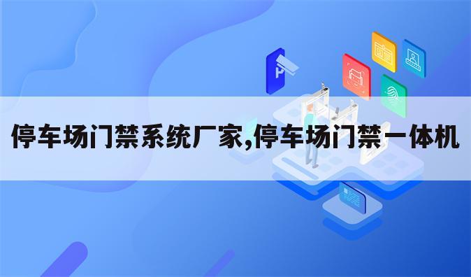 停车场门禁系统厂家,停车场门禁一体机