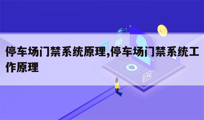 停车场门禁系统原理,停车场门禁系统工作原理