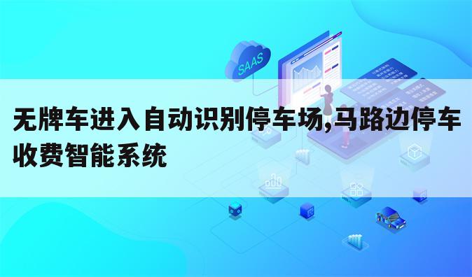 无牌车进入自动识别停车场,马路边停车收费智能系统