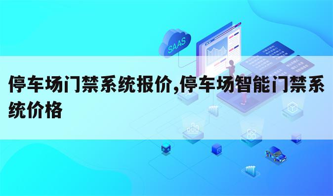 停车场门禁系统报价,停车场智能门禁系统价格