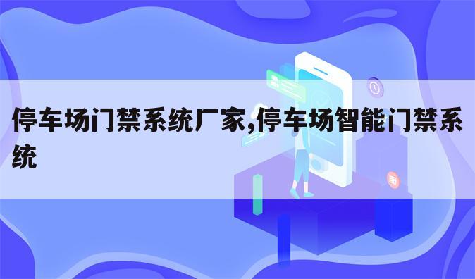 停车场门禁系统厂家,停车场智能门禁系统