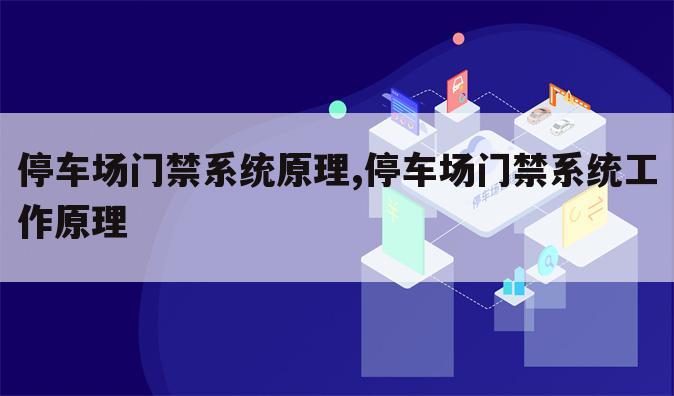 停车场门禁系统原理,停车场门禁系统工作原理