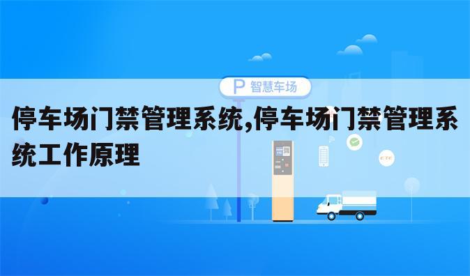 停车场门禁管理系统,停车场门禁管理系统工作原理