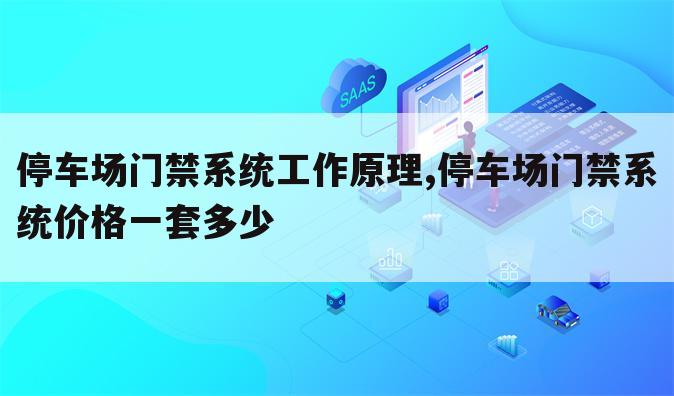 停车场门禁系统工作原理,停车场门禁系统价格一套多少