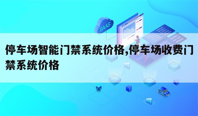 停车场智能门禁系统价格,停车场收费门禁系统价格