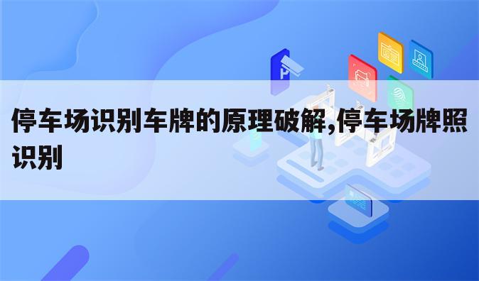 停车场识别车牌的原理破解,停车场牌照识别