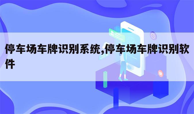 停车场车牌识别系统,停车场车牌识别软件