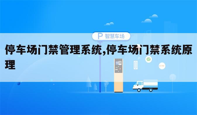 停车场门禁管理系统,停车场门禁系统原理
