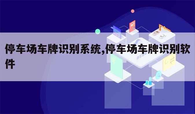 停车场车牌识别系统,停车场车牌识别软件