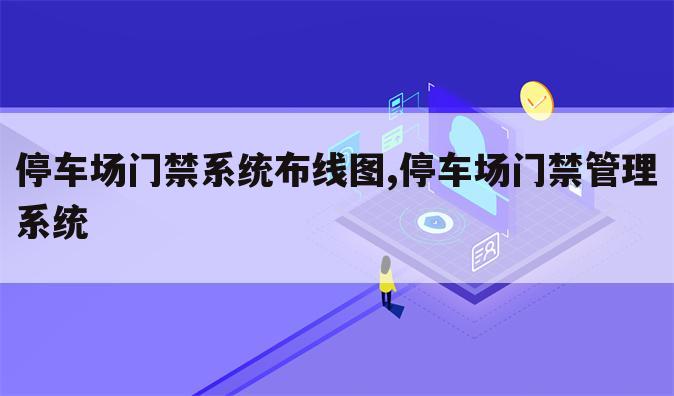 停车场门禁系统布线图,停车场门禁管理系统