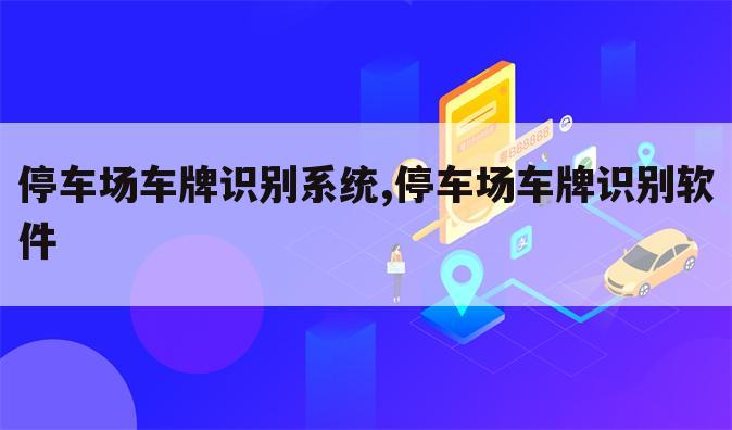 停车场车牌识别系统,停车场车牌识别软件