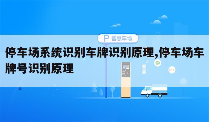 停车场系统识别车牌识别原理,停车场车牌号识别原理