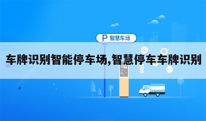 车牌识别智能停车场,智慧停车车牌识别