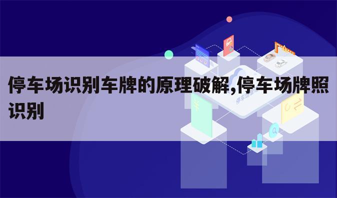 停车场识别车牌的原理破解,停车场牌照识别