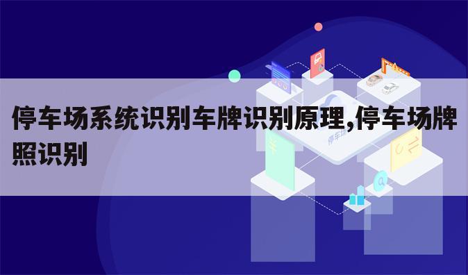 停车场系统识别车牌识别原理,停车场牌照识别