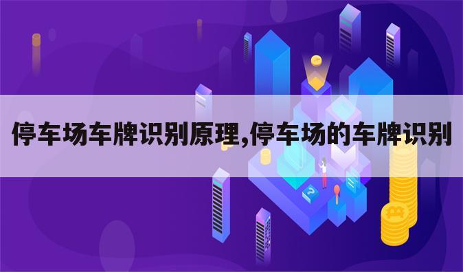 停车场车牌识别原理,停车场的车牌识别