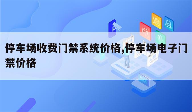 停车场收费门禁系统价格,停车场电子门禁价格