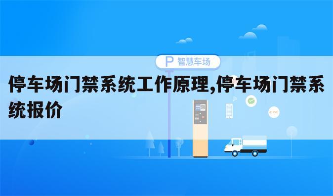 停车场门禁系统工作原理,停车场门禁系统报价