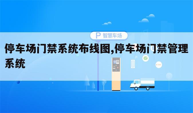 停车场门禁系统布线图,停车场门禁管理系统