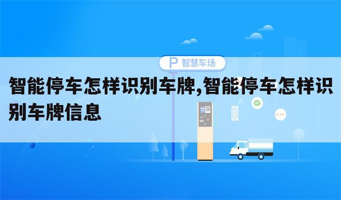 智能停车怎样识别车牌,智能停车怎样识别车牌信息