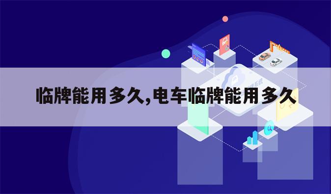 临牌能用多久,电车临牌能用多久
